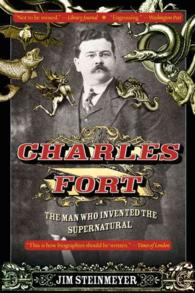 Charles Fort : The Man Who Invented the Supernatural （Reprint）