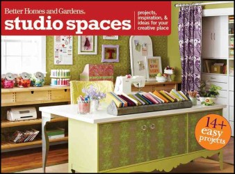 Better Homes and Gardens Studio Spaces : Projects, Inspiration & Ideas for Your Creative Place (Better Homes & Gardens Crafts)
