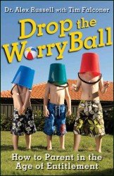 Drop the Worry Ball : How to Parent in the Age of Entitlement