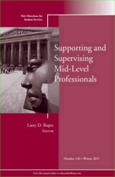 Supporting and Supervising Mid-Level Professionals : New Directions for Student Services: Winter 2011 (New Directions in Student Services)