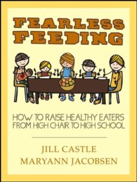 Fearless Feeding : How to Raise Healthy Eaters from High Chair to High School