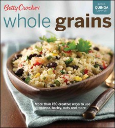 Betty Crocker Whole Grains : With Bonus Quinoa Recipes