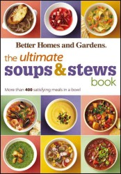 The Ultimate Soups & Stews Book : More than 400 Satisfying Meals in a Bowl (Better Homes & Gardens)