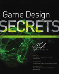 Game Design Secrets : Do What You Never Thought Possible to Market and Monetize Your IOS, Facebook, and Web Games (Secrets)