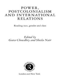 Power, Postcolonialism and International Relations : Reading Race, Gender and Class (Routledge Advances in International Relations and Global Politics