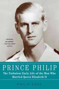 Prince Philip : The Turbulent Early Life of the Man Who Married Queen Elizabeth II （Reprint）