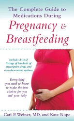 The Complete Guide to Medications during Pregnancy and Breast-feeding : Everything You Need to Know to Make the Best Choices for You and Your Baby （1ST）