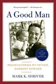 A Good Man : Rediscovering My Father, Sargent Shriver （Reprint）