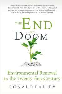 The End of Doom : Environmental Renewal in the Twenty-first Century (Cato Institute)
