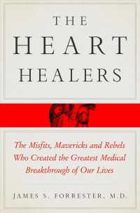 The Heart Healers : The Misfits, Mavericks, and Rebels Who Created the Greatest Medical Breakthrough of Our Lives （1ST）