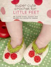 Super Cute Crochet for Little Feet : 30 Stylish Shoes, Booties and Sandals to Crochet for Babies
