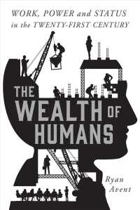 The Wealth of Humans : Work, Power, and Status in the Twenty-first Century