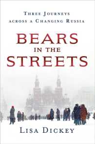 Bears in the Streets : Three Journeys Across a Changing Russia