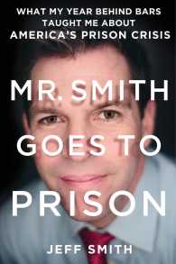 Mr. Smith Goes to Prison : What My Year Behind Bars Taught Me about America's Prison Crisis （Reprint）