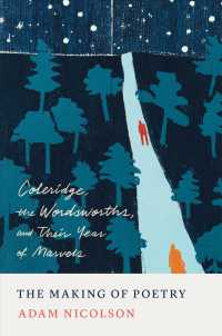The Making of Poetry : Coleridge, the Wordsworths, and Their Year of Marvels （Reprint）