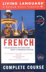 Living Language French : For Beginners or Those Who Want a Thorough Review : Complete Course (Living Language Complete Courses Cassette Edition)