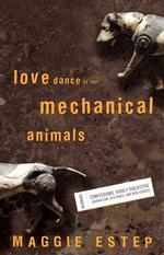 Love Dance of the Mechanical Animals : Confessions, Highly Subjective Journalism, Old Rants and New Stories （1ST）