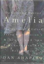 Delivering Doctor Amelia : The Story of a Gifted Young Obstetrician's Mistake and the Psychologist Who Helped Her （1ST）