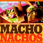 Macho Nachos : 50 Toppings, Salsas, and Spreads for Irresistible Snacks and Light Meals （1ST）