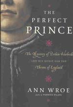 The Perfect Prince : The Mystery of Perkin Warbeck and His Quest for the Throne of England