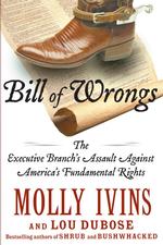 Bill of Wrongs : The Executive Branch's Assault on America's Fundamental Rights