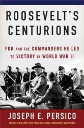 Roosevelt's Centurions : FDR and the Commanders He Led to Victory in World War II