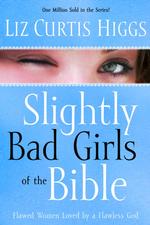 Slightly Bad Girls of the Bible : Flawed Women Loved by a Flawless God
