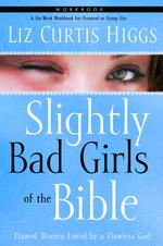 Slightly Bad Girls of the Bible (Workbook) : Flawed Women Loved by a Flawless God