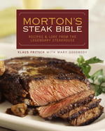 Morton's Steak Bible : Recipes and Lore from the Legendary Steakhouse
