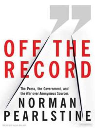 Off the Record (8-Volume Set) : The Press, the Government, and the War over Anonymous Sources, Library Edition （Unabridged）