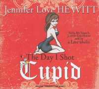 The Day I Shot Cupid (2-Volume Set) : Hello, My Name Is Jennifer Love Hewitt and I'm a Love-aholic, Library Edition （Unabridged）
