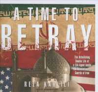 A Time to Betray (12-Volume Set) : The Astonishing Double Life of a CIA Agent inside the Revolutionary Guards of Iran, Library Edition （Unabridged）