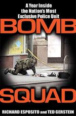 Bomb Squad : A Year inside the Nation's Most Exclusive Police Unit