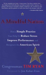 A Mindful Nation : How a Simple Practice Can Help Us Reduce Stress, Improve Performance, and Recapture the American Spirit