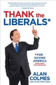 Thank the Liberals : For Saving America (And Why You Should)