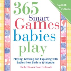 365 Games Smart Babies Play : Playing, Growing and Exploring with Babies from Birth to 15 Months (365) （2ND）