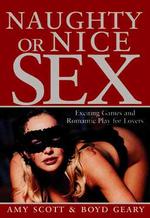 Naughty or Nice Sex : Exciting Games and Romantic Play for Lovers