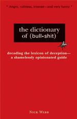 The Dictionary of Bullshit : A Shamlessly Opinionated Guide to All That Is Absurd, Misleading and Insincere
