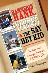 Hammerin' Hank, George Almighty and the Say Hey Kid : The Year That Changed Baseball Forever