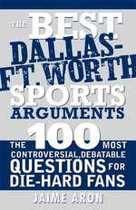 The Best Dallas - Fort Worth Sports Arguments : The 100 Most Controversial, Debatable Questions for Die-Hard Fans (Best Sports Arguments)