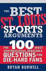 The Best St. Louis Sports Arguments : The 100 Most Controversial, Debatable Questions for Die-Hard Fans (Best Sports Arguments)