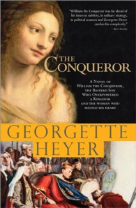 The Conqueror : A Novel of William the Conqueror, the Bastard Son Who Overpowered a Kingdom and the Woman Who Melted His Heart
