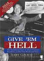 Give 'Em Hell : The Tumultuous Years of Harry Truman's Presidency, in His Own Words and Voice （PAP/COM）