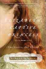Elizabeth, Captive Princess : Two Sisters, One Throne （Reprint）