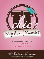 U Chic's Diploma Diaries : The Chic Grad's Guide to Work, Love, and Everything in between