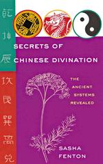 Secrets of Chinese Divination : The Ancient Systems Revealed