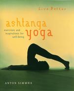 Live Better Ashtanga Yoga : Exercises and Inspriations for Well-Being