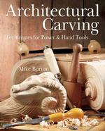 Architectural Carving : Techniques for Power & Hand Tools