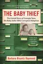 The Baby Thief : The Untold Story of Georgia Tann, the Baby Seller Who Corrupted Adoption