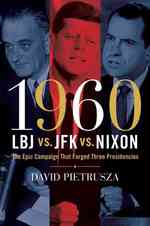 1960: LBJ vs. JFK vs. Nixon : The Epic Campaign That Forged Three Presidencies